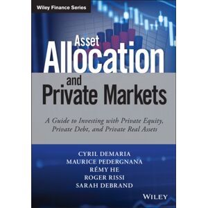 John Wiley & Sons Inc Asset Allocation And Private Markets : A Guide To Investing With Private Equity, Private Debt, And Private Real Assets John Wiley & Sons Inc Asset Allocation And Private Markets : A Guide To Investing With Private Equity, Private Debt, And Private Real Assets