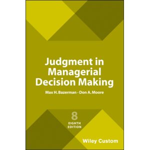 John Wiley & Sons Inc Judgment In Managerial Decision Making, 8e Custom Edition John Wiley & Sons Inc Judgment In Managerial Decision Making, 8e Custom Edition