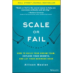John Wiley & Sons Inc Scale Or Fail : How To Build Your Dream Team, Explode Your Growth, And Let Your Business Soar John Wiley & Sons Inc Scale Or Fail : How To Build Your Dream Team, Explode Your Growth, And Let Your Business Soar