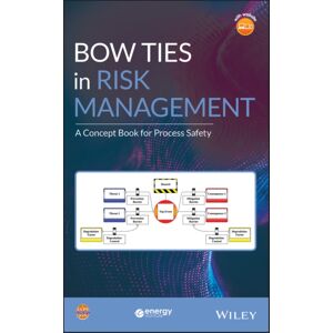 John Wiley & Sons Inc Bow Ties In Risk Management : A Concept Book For Process Safety John Wiley & Sons Inc Bow Ties In Risk Management : A Concept Book For Process Safety