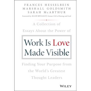 John Wiley & Sons Inc Work Is Love Made Visible : A Collection Of Essays About The Power Of Finding Your Purpose From The World'S Greatest Thought Leaders John Wiley & Sons Inc Work Is Love Made Visible : A Collection Of Essays About The Power Of Finding Your Purpose From The World'S Greatest Thought Leaders