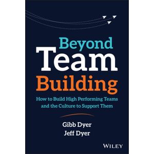 John Wiley & Sons Inc Beyond Team Building : How To Build High Performing Teams And The Culture To Support Them John Wiley & Sons Inc Beyond Team Building : How To Build High Performing Teams And The Culture To Support Them