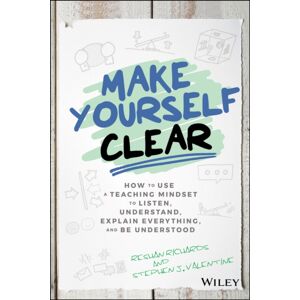 John Wiley & Sons Inc Make Yourself Clear : How To Use A Teaching Mindset To Listen, Understand, Explain Everything, And Be Understood John Wiley & Sons Inc Make Yourself Clear : How To Use A Teaching Mindset To Listen, Understand, Explain Everything, And Be Understood