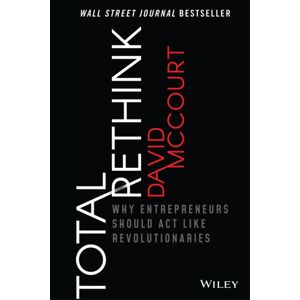 John Wiley & Sons Inc Total Rethink : Why Entrepreneurs Should Act Like Revolutionaries John Wiley & Sons Inc Total Rethink : Why Entrepreneurs Should Act Like Revolutionaries