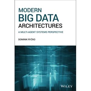 John Wiley & Sons Inc Modern Big Data Architectures : A Multi-Agent Systems Perspective John Wiley & Sons Inc Modern Big Data Architectures : A Multi-Agent Systems Perspective