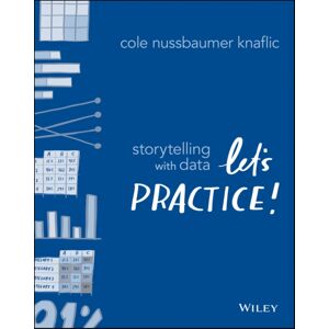 John Wiley & Sons Inc Storytelling With Data : Let'S Practice! John Wiley & Sons Inc Storytelling With Data : Let'S Practice!