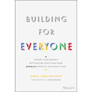 John Wiley & Sons Inc Building For Everyone : Expand Your Market With Design Practices From Google'S Product Inclusion Team John Wiley & Sons Inc Building For Everyone : Expand Your Market With Design Practices From Google'S Product Inclusion Team