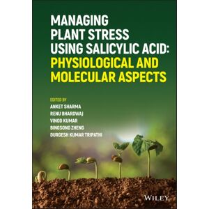 John Wiley & Sons Inc Managing Plant Stress Using Salicylic Acid : Physiological And Molecular Aspects John Wiley & Sons Inc Managing Plant Stress Using Salicylic Acid : Physiological And Molecular Aspects