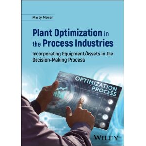 John Wiley & Sons Inc Plant Optimization In The Process Industries : Incorporating Equipment/assets In The Decision-Making Process John Wiley & Sons Inc Plant Optimization In The Process Industries : Incorporating Equipment/assets In The Decision-Making Process