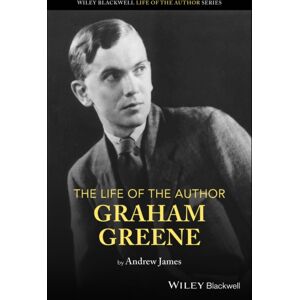 John Wiley and Sons Ltd The Life Of The Author: Graham Greene John Wiley and Sons Ltd The Life Of The Author: Graham Greene