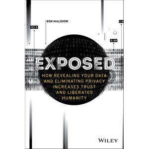 John Wiley & Sons Inc Exposed : How Revealing Your Data And Eliminating Privacy Increases Trust And Liberates Humanity John Wiley & Sons Inc Exposed : How Revealing Your Data And Eliminating Privacy Increases Trust And Liberates Humanity
