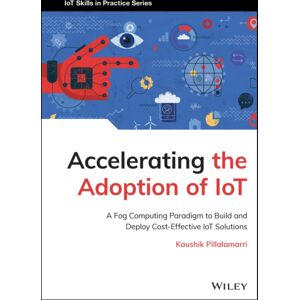 John Wiley & Sons Inc Accelerating The Adoption Of Iot : A Fog Computing Paradigm To Build And Deploy Cost-Effective Iot Solutions John Wiley & Sons Inc Accelerating The Adoption Of Iot : A Fog Computing Paradigm To Build And Deploy Cost-Effective Iot Solutions