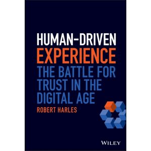 John Wiley & Sons Inc Human-Driven Experience : The Battle For Trust In The Digital Age John Wiley & Sons Inc Human-Driven Experience : The Battle For Trust In The Digital Age