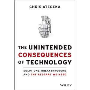 John Wiley & Sons Inc The Unintended Consequences Of Technology : Solutions, Breakthroughs, And The Restart We Need John Wiley & Sons Inc The Unintended Consequences Of Technology : Solutions, Breakthroughs, And The Restart We Need