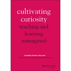 John Wiley & Sons Inc Cultivating Curiosity : Teaching And Learning Reimagined John Wiley & Sons Inc Cultivating Curiosity : Teaching And Learning Reimagined