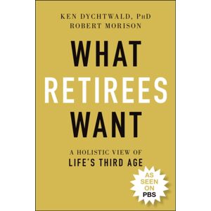 John Wiley & Sons Inc What Retirees Want : A Holistic View Of Life'S Third Age John Wiley & Sons Inc What Retirees Want : A Holistic View Of Life'S Third Age