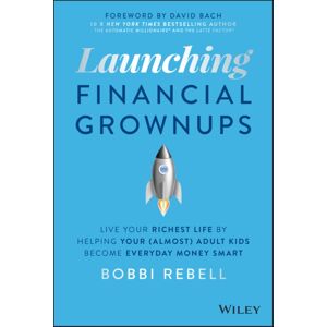 John Wiley & Sons Inc Launching Financial Grownups : Live Your Richest Life By Helping Your (Almost) Adult Kids Become Everyday Money John Wiley & Sons Inc Launching Financial Grownups : Live Your Richest Life By Helping Your (Almost) Adult Kids Become Everyday Money