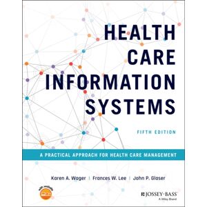 John Wiley & Sons Inc Health Care Information Systems : A Practical Approach For Health Care Management John Wiley & Sons Inc Health Care Information Systems : A Practical Approach For Health Care Management