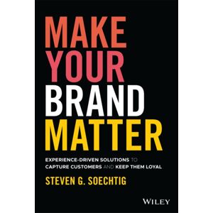 John Wiley & Sons Inc Make Your Brand Matter : Experience-Driven Solutions To Capture Customers And Keep Them Loyal John Wiley & Sons Inc Make Your Brand Matter : Experience-Driven Solutions To Capture Customers And Keep Them Loyal