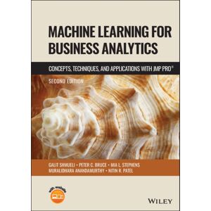John Wiley & Sons Inc Machine Learning For Business Analytics : Concepts, Techniques And Applications With Jmp Pro John Wiley & Sons Inc Machine Learning For Business Analytics : Concepts, Techniques And Applications With Jmp Pro