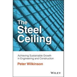 John Wiley & Sons Australia Ltd The Steel Ceiling : Achieving Sustainable Growth In Engineering And Construction John Wiley & Sons Australia Ltd The Steel Ceiling : Achieving Sustainable Growth In Engineering And Construction