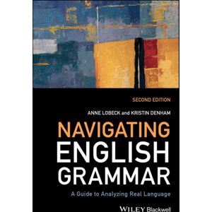 John Wiley and Sons Ltd Navigating English Grammar : A Guide To Analyzing Real Language John Wiley and Sons Ltd Navigating English Grammar : A Guide To Analyzing Real Language
