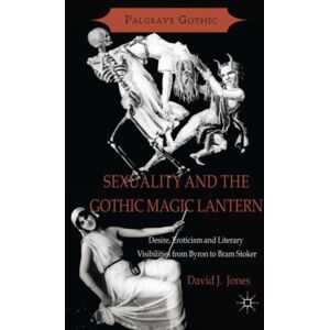 Palgrave Macmillan Sexuality And The Gothic Magic Lantern : Desire, Eroticism And Literary Visibilities From Byron To Bram Stoker Palgrave Macmillan Sexuality And The Gothic Magic Lantern : Desire, Eroticism And Literary Visibilities From Byron To Bram Stoker