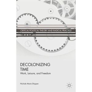 Palgrave Macmillan Decolonizing Time : Work, Leisure, And Freedom Palgrave Macmillan Decolonizing Time : Work, Leisure, And Freedom