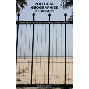 Palgrave Macmillan Political Geographies Of Piracy : Constructing Threats And Containing Bodies In Somalia Palgrave Macmillan Political Geographies Of Piracy : Constructing Threats And Containing Bodies In Somalia