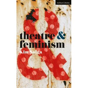 Bloomsbury Publishing PLC Theatre And Feminism Bloomsbury Publishing PLC Theatre And Feminism