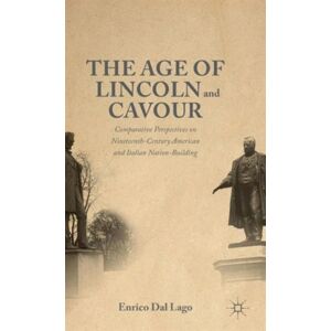 Palgrave Macmillan The Age Of Lincoln And Cavour : Comparative Perspectives On 19th-Century American And Italian Nation-Building Palgrave Macmillan The Age Of Lincoln And Cavour : Comparative Perspectives On 19th-Century American And Italian Nation-Building