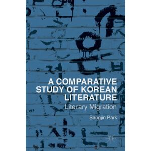 Palgrave Macmillan A Comparative Study Of Korean Literature : Literary Migration Palgrave Macmillan A Comparative Study Of Korean Literature : Literary Migration