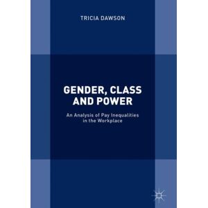Palgrave Macmillan Gender, Class And Power : An Analysis Of Pay Inequalities In The Workplace Palgrave Macmillan Gender, Class And Power : An Analysis Of Pay Inequalities In The Workplace