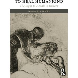 Taylor & Francis Ltd To Heal Humankind : The Right To Health In History Taylor & Francis Ltd To Heal Humankind : The Right To Health In History