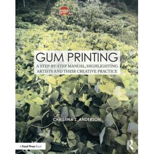 Taylor & Francis Ltd Gum Printing : A Step-By-Step Manual, Highlighting Artists And Their Creative Practice Taylor & Francis Ltd Gum Printing : A Step-By-Step Manual, Highlighting Artists And Their Creative Practice