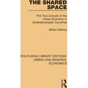 Taylor & Francis Ltd The Shared Space : The Two Circuits Of The Urban Economy In Underdeveloped Countries Taylor & Francis Ltd The Shared Space : The Two Circuits Of The Urban Economy In Underdeveloped Countries