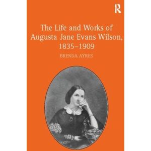 Taylor & Francis Ltd The Life And Works Of Augusta Jane Evans Wilson, 1835–1909 Taylor & Francis Ltd The Life And Works Of Augusta Jane Evans Wilson, 1835–1909