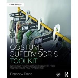 Taylor & Francis Ltd The Costume Supervisor’s Toolkit : Supervising Theatre Costume Production From First Meeting To Final Performance Taylor & Francis Ltd The Costume Supervisor’s Toolkit : Supervising Theatre Costume Production From First Meeting To Final Performance