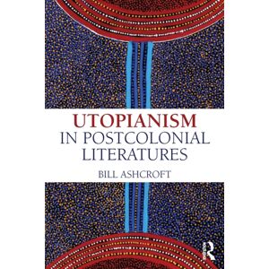 Taylor & Francis Ltd Utopianism In Postcolonial Literatures Taylor & Francis Ltd Utopianism In Postcolonial Literatures