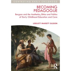 Taylor & Francis Ltd Becoming Pedagogue : Bergson And The Aesthetics, Ethics And Politics Of Early Childhood Education And Care Taylor & Francis Ltd Becoming Pedagogue : Bergson And The Aesthetics, Ethics And Politics Of Early Childhood Education And Care