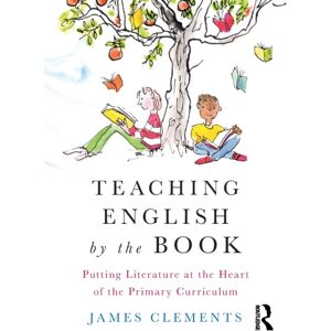 Taylor & Francis Ltd Teaching English By The Book : Putting Literature At The Heart Of The Primary Curriculum Taylor & Francis Ltd Teaching English By The Book : Putting Literature At The Heart Of The Primary Curriculum