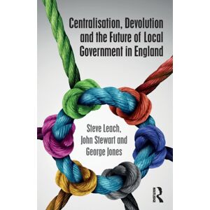 Taylor & Francis Ltd Centralisation, Devolution And The Future Of Local Government In England Taylor & Francis Ltd Centralisation, Devolution And The Future Of Local Government In England