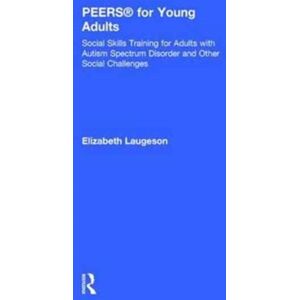Taylor & Francis Ltd Peers® For Young Adults : Social Skills Training For Adults With Autism Spectrum Disorder And Other Social Challenges Taylor & Francis Ltd Peers® For Young Adults : Social Skills Training For Adults With Autism Spectrum Disorder And Other Social Challenges
