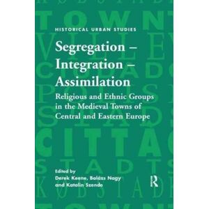 Taylor & Francis Ltd Segregation – Integration – Assimilation : Religious And Ethnic Groups In The Medieval Towns Of Central And Eastern Europe Taylor & Francis Ltd Segregation – Integration – Assimilation : Religious And Ethnic Groups In The Medieval Towns Of Central And Eastern Europe