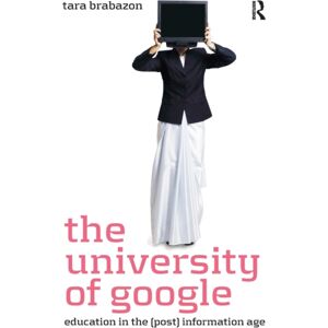 Taylor & Francis Ltd The University Of Google : Education In The (Post) Information Age Taylor & Francis Ltd The University Of Google : Education In The (Post) Information Age