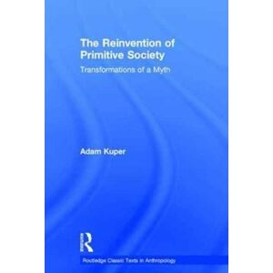 Taylor & Francis Ltd The Reinvention Of Primitive Society : Transformations Of A Myth Taylor & Francis Ltd The Reinvention Of Primitive Society : Transformations Of A Myth