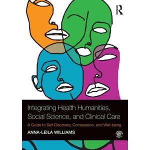 Taylor & Francis Ltd Integrating Health Humanities, Social Science, And Clinical Care : A Guide To Self-Discovery, Compassion, And Well-Being Taylor & Francis Ltd Integrating Health Humanities, Social Science, And Clinical Care : A Guide To Self-Discovery, Compassion, And Well-Being