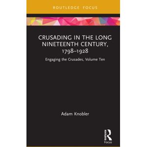 Taylor & Francis Ltd Crusading In The Long Nineteenth Century, 1798–1928 : Engaging The Crusades, Volume Ten Taylor & Francis Ltd Crusading In The Long Nineteenth Century, 1798–1928 : Engaging The Crusades, Volume Ten