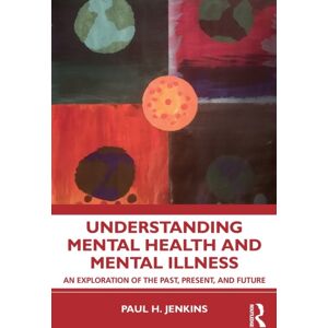 Taylor & Francis Ltd Understanding Mental Health And Mental Illness : An Exploration Of The Past, Present, And Future Taylor & Francis Ltd Understanding Mental Health And Mental Illness : An Exploration Of The Past, Present, And Future