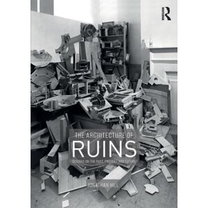 Taylor & Francis Ltd The Architecture Of Ruins : Designs On The Past, Present And Future Taylor & Francis Ltd The Architecture Of Ruins : Designs On The Past, Present And Future